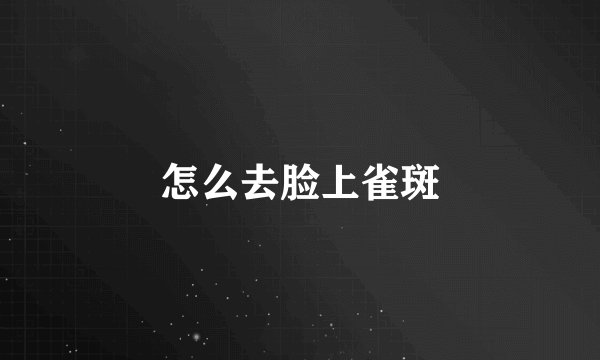 怎么去脸上雀斑