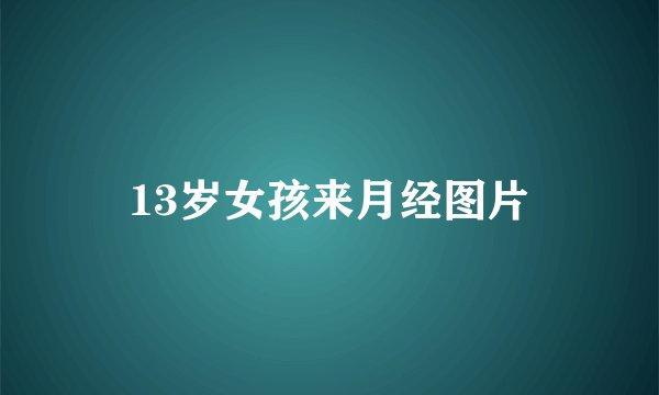 13岁女孩来月经图片