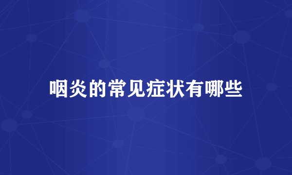 咽炎的常见症状有哪些