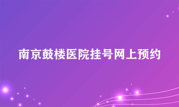 南京鼓楼医院挂号网上预约