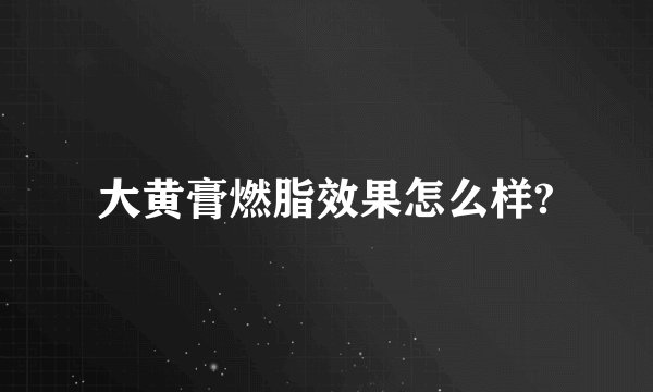 大黄膏燃脂效果怎么样?