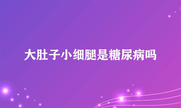 大肚子小细腿是糖尿病吗