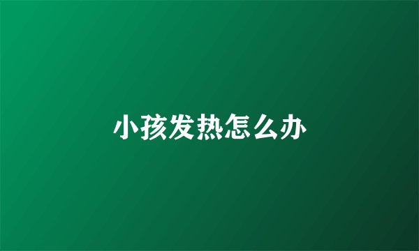 小孩发热怎么办
