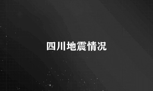 四川地震情况