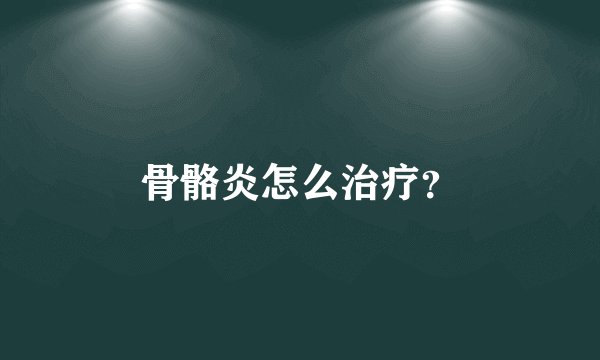骨骼炎怎么治疗？