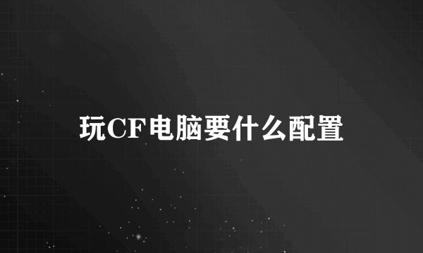 玩CF电脑要什么配置