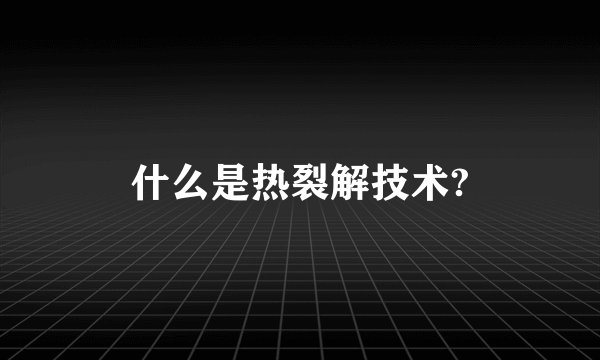什么是热裂解技术?