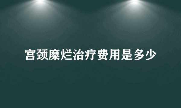 宫颈糜烂治疗费用是多少