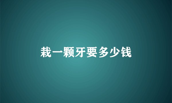 栽一颗牙要多少钱