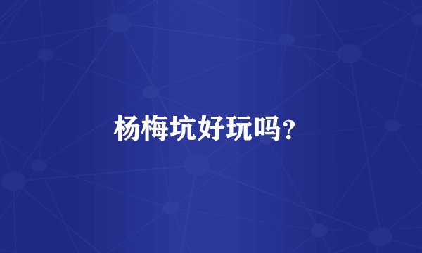 杨梅坑好玩吗？