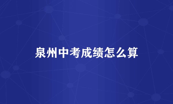 泉州中考成绩怎么算