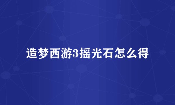 造梦西游3摇光石怎么得
