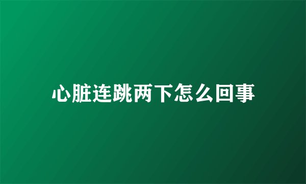 心脏连跳两下怎么回事