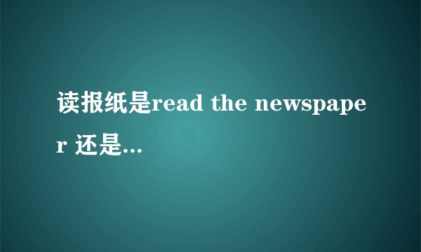 读报纸是read the newspaper 还是read newspaper  权威的
