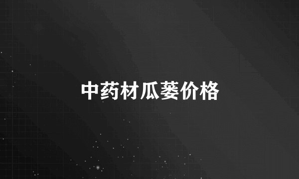 中药材瓜蒌价格
