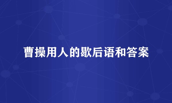 曹操用人的歇后语和答案