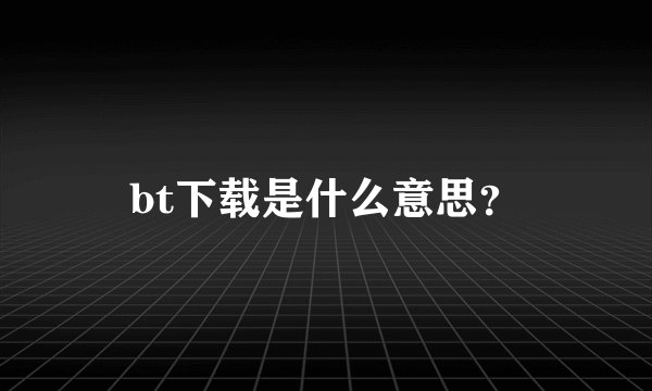 bt下载是什么意思？