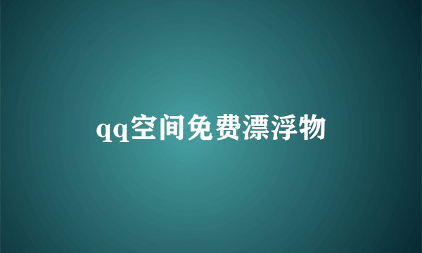 qq空间免费漂浮物