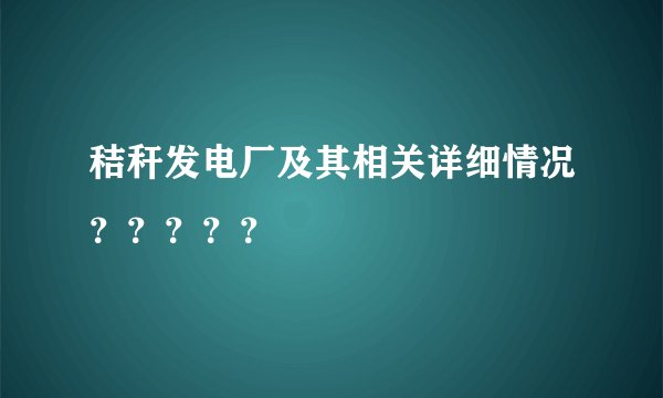 秸秆发电厂及其相关详细情况？？？？？