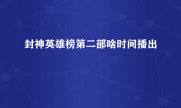 封神英雄榜第二部啥时间播出
