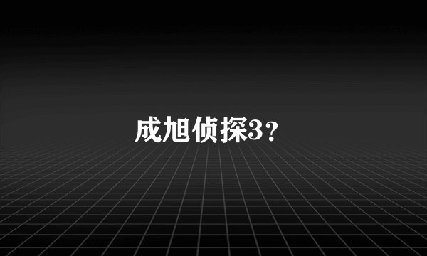 成旭侦探3？