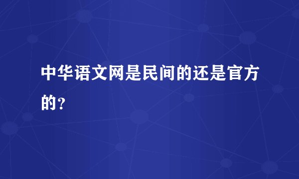 中华语文网是民间的还是官方的？