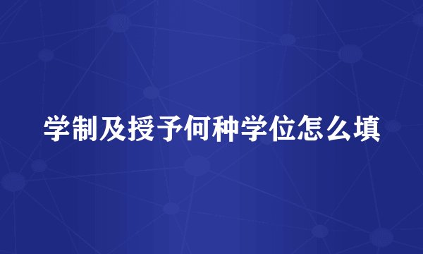 学制及授予何种学位怎么填
