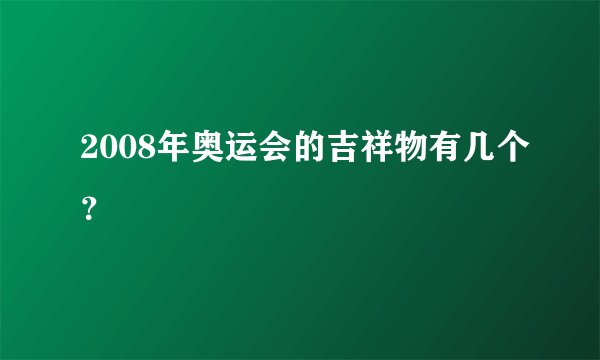 2008年奥运会的吉祥物有几个？