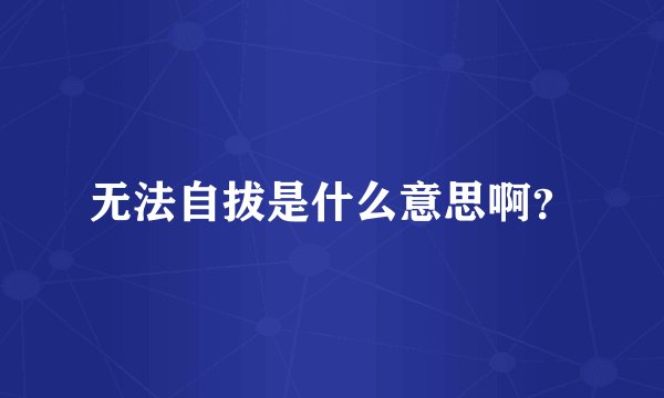 无法自拔是什么意思啊？