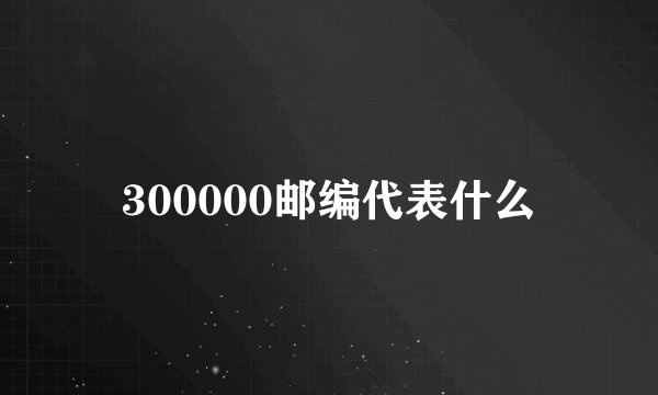 300000邮编代表什么