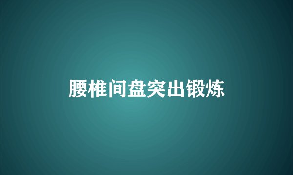 腰椎间盘突出锻炼