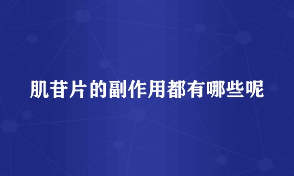 肌苷片的副作用都有哪些呢
