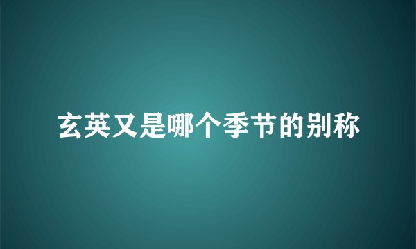 玄英又是哪个季节的别称