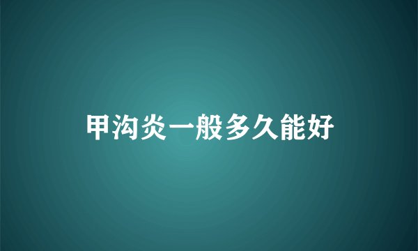 甲沟炎一般多久能好