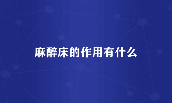 麻醉床的作用有什么