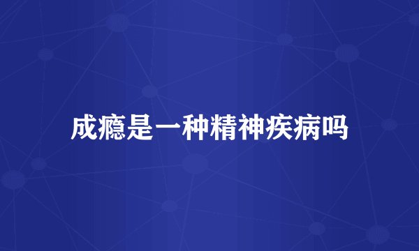 成瘾是一种精神疾病吗