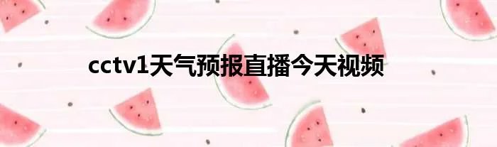 cctv1天气预报直播今天视频