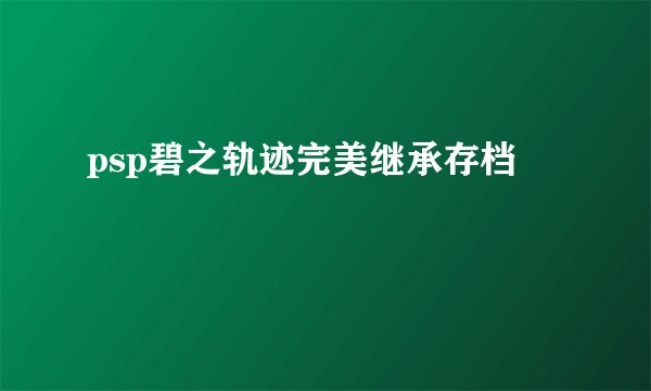 psp碧之轨迹完美继承存档