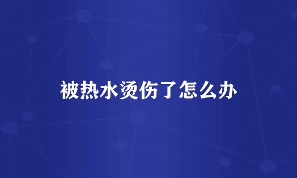 被热水烫伤了怎么办