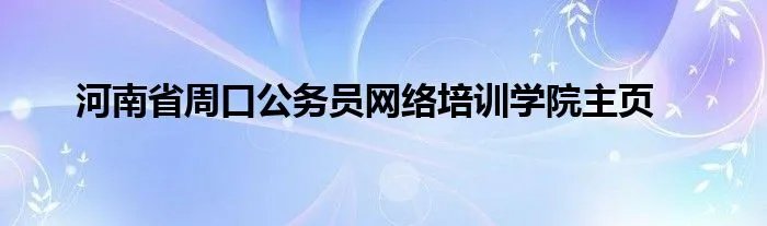 河南省周口公务员网络培训学院主页