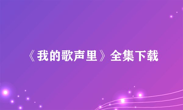 《我的歌声里》全集下载