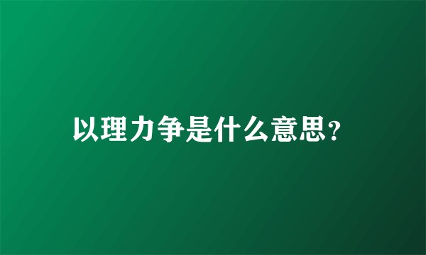 以理力争是什么意思？