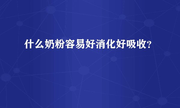 什么奶粉容易好消化好吸收？