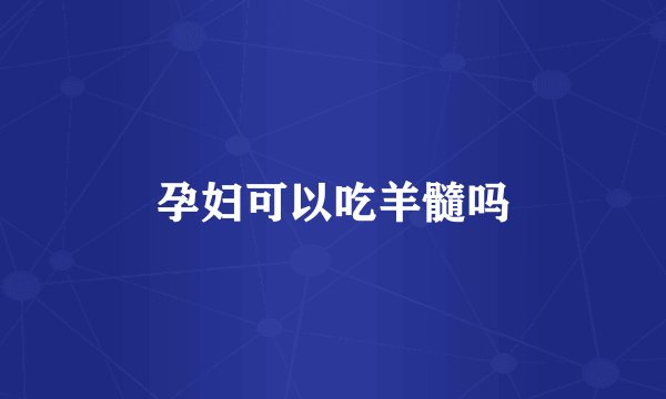 孕妇可以吃羊髓吗