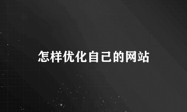 怎样优化自己的网站