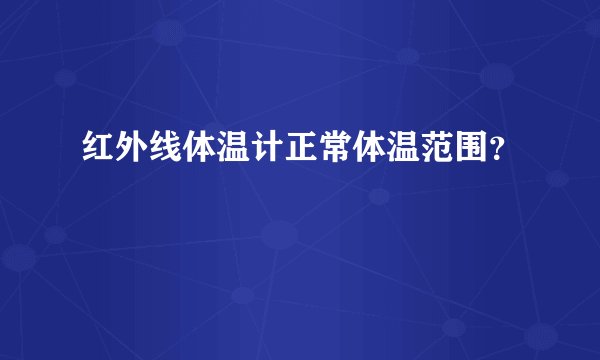 红外线体温计正常体温范围？