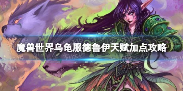 《魔兽世界》乌龟服德鲁伊天赋怎么点？ 乌龟服德鲁伊天赋加点攻略