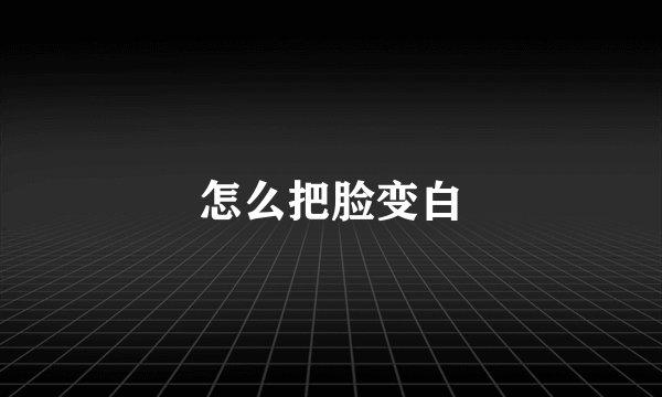 怎么把脸变白