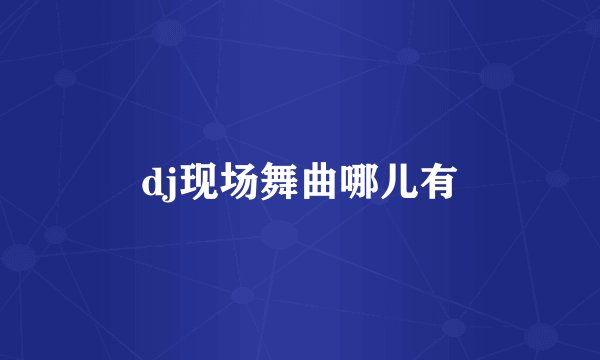 dj现场舞曲哪儿有