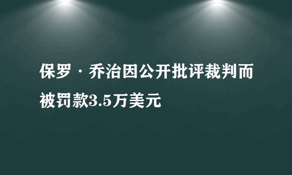 保罗·乔治因公开批评裁判而被罚款3.5万美元